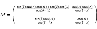 \begin{displaymath}\vec{M}=\left(
\begin{array}{cc}
\frac{\sin(\delta)\sin(\lam...
...& \frac{\cos(H)}{\cos(\delta-\lambda)} \\
\end{array}\right)
\end{displaymath}