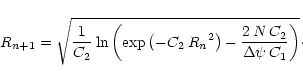 \begin{displaymath}R_{n+1}=\sqrt{\frac{1}{C_2}\ln \left(\exp\left(-C_2 \,{R_n}^2\right)-\frac{2 \,N\, C_2}{\Delta\psi\, C_1}\right)}\cdot
\end{displaymath}