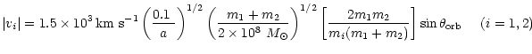 $\displaystyle \vert v_i\vert=1.5\times10^3{\rm\,km~s^{-1}}\left(\frac{0.1~\pc}{...
...\left[\frac{2m_1m_2}{m_i(m_1+m_2)
}\right]\sin \theta_{\rm orb} \ \ \ \ (i=1,2)$