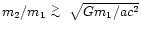 $m_2/m_1\lower.5ex\hbox{$\; \buildrel > \over \sim \;$ }\sqrt{Gm_1/ac^2}$