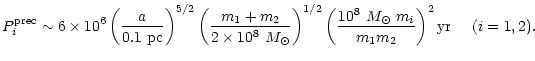 $\displaystyle P^{\rm prec}_i\sim 6\times 10^6\left(\frac{a}{0.1~{\rm pc}}\right...
...^{1/2}
\left(\frac{10^8~ M_\odot~m_i}{m_1m_2}\right)^2{\rm yr} \ \ \ \ (i=1,2).$