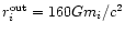 $r_i^{\rm out}=
160Gm_i/c^2$