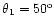 $\theta _1=50^{\rm o}$