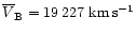 $\overline{V}_{\rm B} = 19\,227~{\rm km\,s^{-1}}$