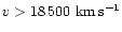 $v > 18\,500~{\rm km\,s^{-1}}$