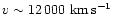 $v \sim 12\,000~{\rm km\,s^{-1}}$