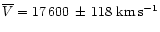 $\overline{V}=17\,600\,\pm\,118 ~{\rm km\,s^{-1}}$