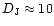 $D_{\rm J} \approx 10$