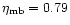 $\eta_{\rm mb}=0.79$