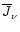 $\overline{J}_{\nu}$