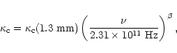 \begin{displaymath}\kappa_{\rm c}=\kappa_{\rm c}(1.3~{\rm mm}) \left(\frac{\nu}{2.31 \times
10^{11}\ {\rm Hz}} \right)^\beta,
\end{displaymath}