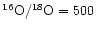${^{16}\mbox{O}}/{^{18}\mbox{O}}=500$