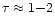 $\tau\approx 1{-}2$