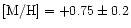 $[{\rm M/H}] = +0.75 \pm 0.2$