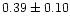 $0.39 \pm 0.10$