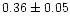 $0.36 \pm 0.05$
