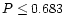 $P \leq 0.683$