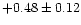 $+0.48 \pm 0.12$
