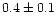 $0.4 \pm 0.1$