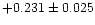 $+0.231 \pm 0.025$