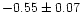 $-0.55 \pm 0.07$