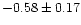 $-0.58 \pm 0.17$