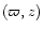 $(\varpi,z)$