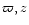 $\varpi, z$