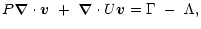 $\displaystyle P \vec{\nabla} \cdot \vec{v}\ +\ \vec{\nabla}\cdot U\vec{v} =
\Gamma\ -\ \Lambda ,$