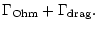 $\displaystyle \Gamma_{{\rm Ohm}} + \Gamma_{{\rm drag}}.$