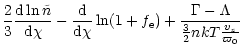 $\displaystyle \frac{2}{3} \frac{{\rm d}\ln\tilde{n}}{ {\rm d} \chi}
- \frac{\rm...
...1+ f_{\rm e}) + \frac{\Gamma - \Lambda}{\frac{3}{2} n k
T \frac{v_z}{\varpi_0}}$