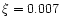 $\xi = 0.007$
