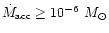 $\dot{M}_{\rm acc} \ge 10^{-6}~M_{\odot}$