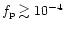 $f_{{\rm p}} \gtrsim
10^{-4}$