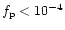 $f_{\rm p} < 10^{-4}$