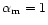 $\alpha _{{\rm m}}=1$
