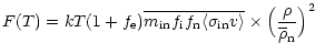 $\displaystyle F(T)={kT(1+f_{\rm e})}{\overline{m_{\rm in} f_{\rm i} f_{\rm n}
\...
...m in}v\rangle}}
\times {\Big( \frac{ \rho }{ \overline{\rho}_{\rm n} } \Big)^2}$