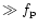 $\gg f_{\rm p}$