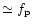 $\simeq f_{\rm p}$