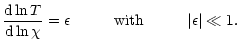$\displaystyle \frac{{\rm d} \ln T}{{\rm d} \ln \chi} = \epsilon
{\hspace{1cm }\rm with \hspace{1cm }} \vert\epsilon\vert\ll 1.$