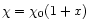 $\chi= \chi_0(1+x)$
