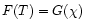 $F(T)=G(\chi)$