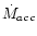 $\dot{M}_{acc}$