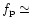$f_{\rm p}\simeq$