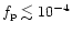 $f_{{\rm p}} \lesssim 10^{-4}$