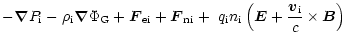 $\displaystyle -\vec{\nabla}P_{\rm i} - \rho_{\rm i}
\vec{\nabla} \Phi_{\rm G} +...
...\rm i} n_{\rm i} \left(\vec{E} +\frac{\vec{v}_{\rm i}}{c} \times \vec{B}\right)$