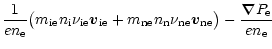$\displaystyle \frac{1}{en_{\rm e}}\big(m_{\rm ie} n_{\rm i}\nu_{\rm ie} \vec{v}...
...nu_{\rm ne} \vec{v}_{\rm ne} \big) - \frac{\vec{\nabla} P_{\rm e}}{e n_{\rm e}}$