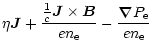 $\displaystyle \eta \vec{J} +
\frac{\frac{1}{c}\vec{J}\times\vec{B}}{e n_{\rm e}} - \frac{\vec{\nabla} P_{\rm e}}{en_{\rm e}}$