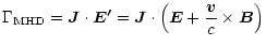 $\displaystyle \Gamma_{\rm MHD}= \vec{J}\cdot\vec{E'} = \vec{J} \cdot \left (\vec{E} +
\frac{\vec{v}}{c} \times \vec{B} \right )$