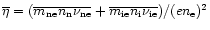 $\overline{\eta}=(\overline{m_{\rm ne}n_{\rm n}\nu_{\rm ne}} + \overline{m_{\rm ie}
n_{\rm i}\nu_{\rm ie}})/(en_{\rm e})^2$